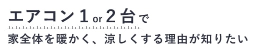 エアコン１or２台で家全体を暖かく、涼しくする理由が知りたい