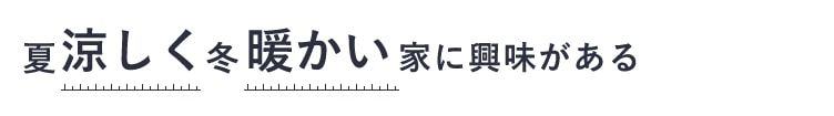 夏涼しく冬暖かい家に興味がある