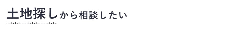 土地探しから相談したい